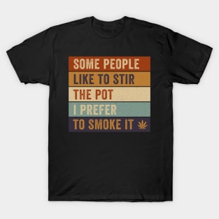 Some People Like To Stir The Pot I Prefer to Smoke it T-Shirt